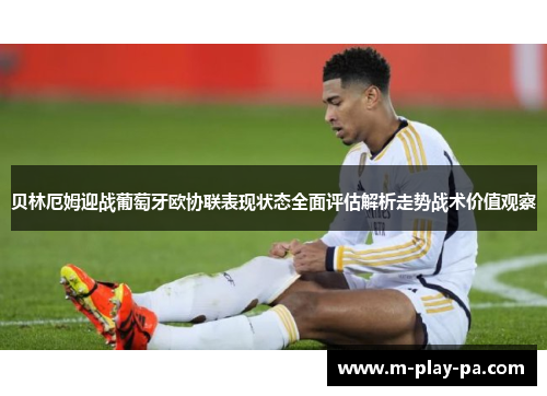 贝林厄姆迎战葡萄牙欧协联表现状态全面评估解析走势战术价值观察
