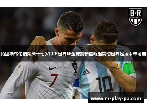 帕里斯布伦纳荣膺十七岁以下世界杯金球奖新星崛起震动世界足坛未来可期 帕里斯布伦纳荣膺十七岁以下世界杯金球奖新星崛起震动世界足坛未来可期