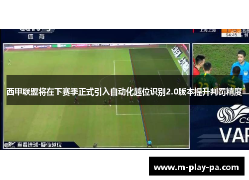 西甲联盟将在下赛季正式引入自动化越位识别2.0版本提升判罚精度 西甲联盟将在下赛季正式引入自动化越位识别2.0版本提升判罚精度
