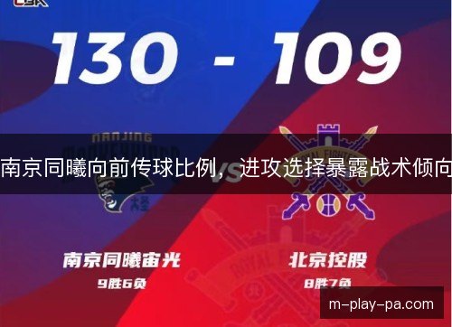 南京同曦向前传球比例,进攻选择暴露战术倾向 南京同曦向前传球比例,进攻选择暴露战术倾向