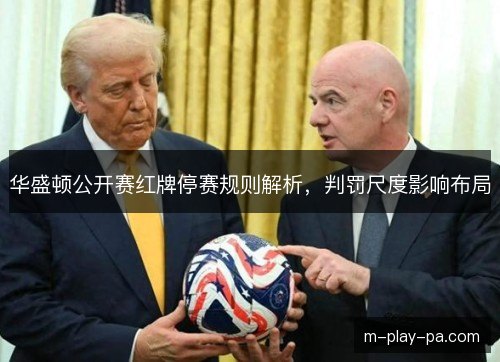华盛顿公开赛红牌停赛规则解析,判罚尺度影响布局 华盛顿公开赛红牌停赛规则解析,判罚尺度影响布局